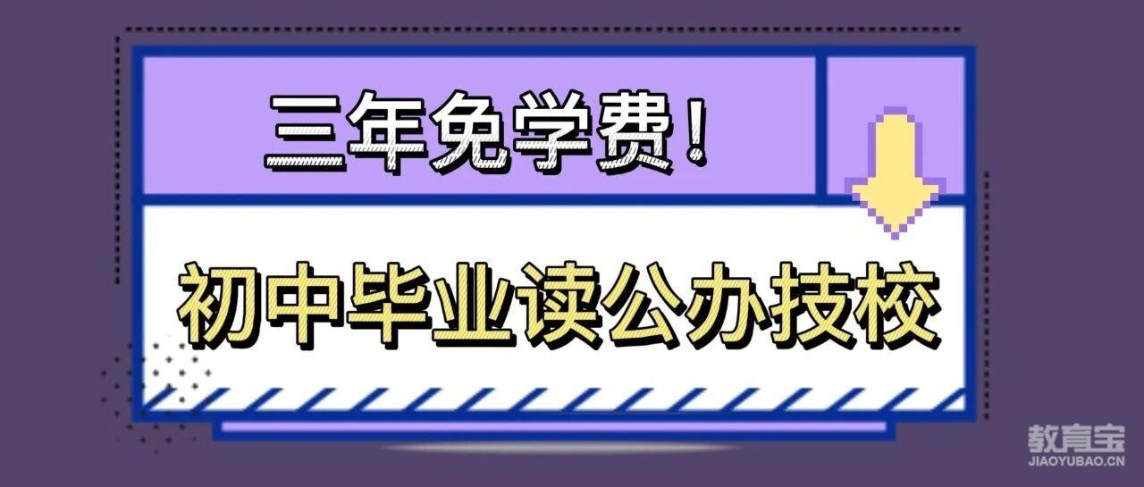 初中毕业读公办技校三年免学费